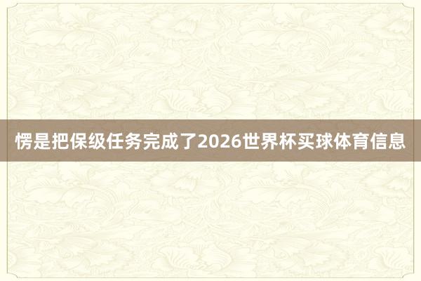 愣是把保级任务完成了2026世界杯买球体育信息