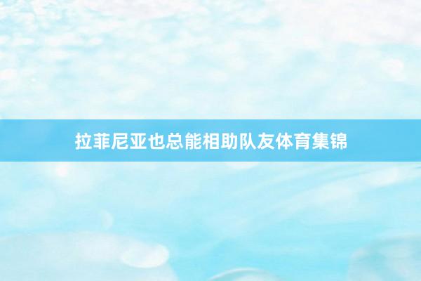 拉菲尼亚也总能相助队友体育集锦