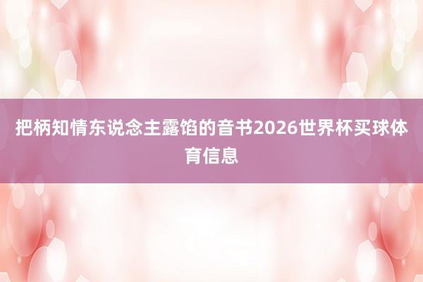 把柄知情东说念主露馅的音书2026世界杯买球体育信息