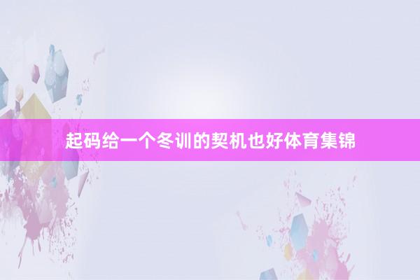 起码给一个冬训的契机也好体育集锦