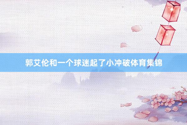 郭艾伦和一个球迷起了小冲破体育集锦