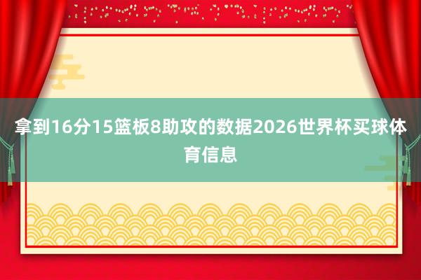 拿到16分15篮板8助攻的数据2026世界杯买球体育信息