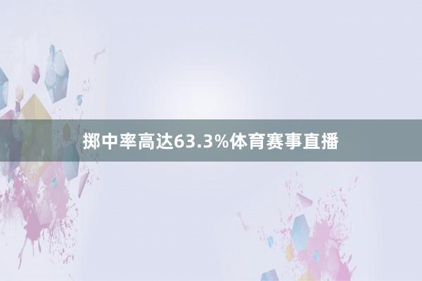 掷中率高达63.3%体育赛事直播