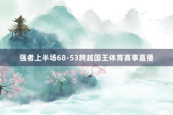 强者上半场68-53跨越国王体育赛事直播