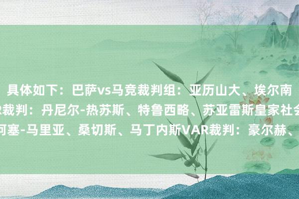 具体如下：巴萨vs马竞裁判组：亚历山大、埃尔南德斯、埃尔南德斯VAR裁判：丹尼尔-热苏斯、特鲁西略、苏亚雷斯皇家社会vs皇马裁判组：何塞-马里亚、桑切斯、马丁内斯VAR裁判：豪尔赫、费格罗阿、巴斯克斯    2026世界杯买球体育信息