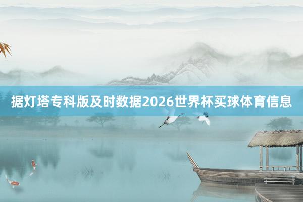 据灯塔专科版及时数据2026世界杯买球体育信息