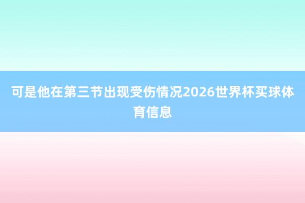 可是他在第三节出现受伤情况2026世界杯买球体育信息