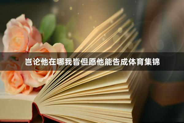 岂论他在哪我皆但愿他能告成体育集锦