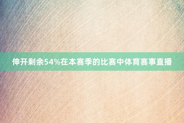 伸开剩余54%在本赛季的比赛中体育赛事直播