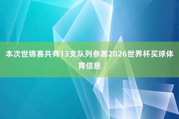 本次世锦赛共有13支队列参赛2026世界杯买球体育信息