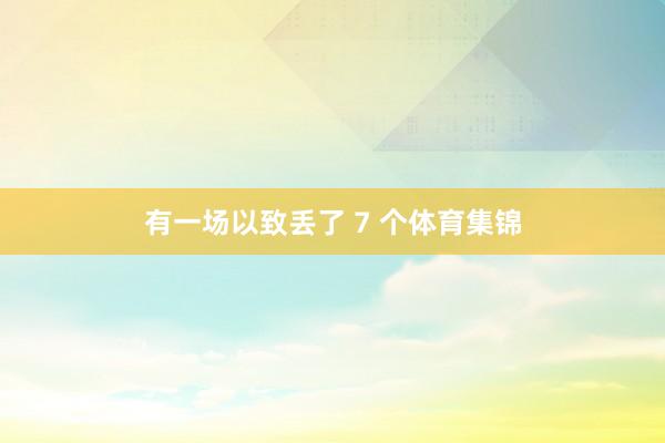 有一场以致丢了 7 个体育集锦
