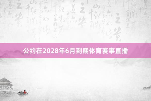 公约在2028年6月到期体育赛事直播
