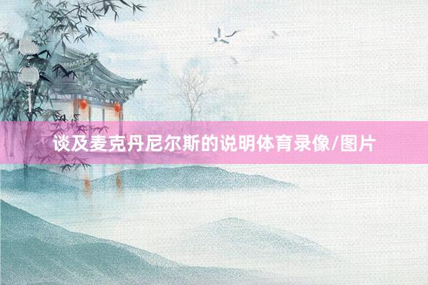 谈及麦克丹尼尔斯的说明体育录像/图片