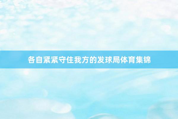 各自紧紧守住我方的发球局体育集锦