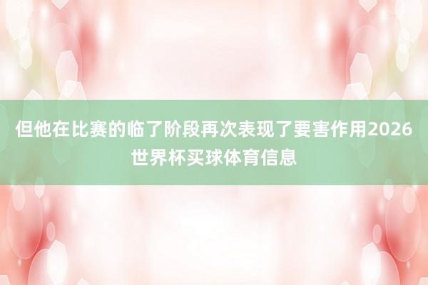 但他在比赛的临了阶段再次表现了要害作用2026世界杯买球体育信息