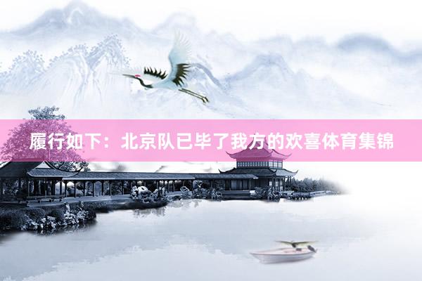 履行如下：北京队已毕了我方的欢喜体育集锦