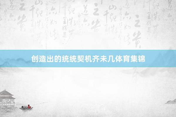 创造出的统统契机齐未几体育集锦