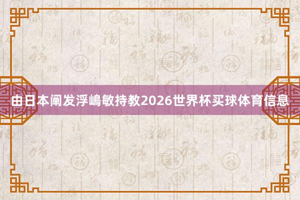 由日本阐发浮嶋敏持教2026世界杯买球体育信息