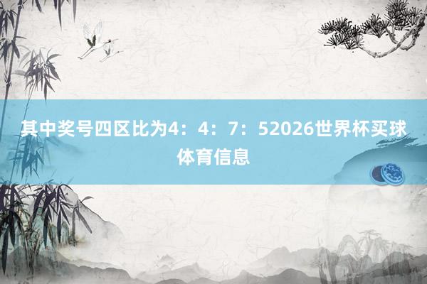其中奖号四区比为4:4:7:52026世界杯买球体育信息