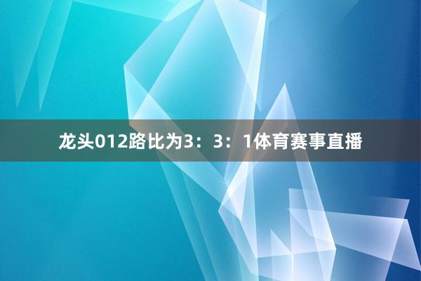 龙头012路比为3:3:1体育赛事直播