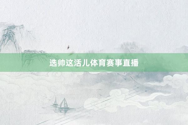 选帅这活儿体育赛事直播
