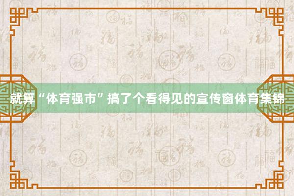 就算“体育强市”搞了个看得见的宣传窗体育集锦