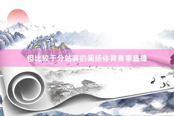 但比较于分站赛的阐扬体育赛事直播