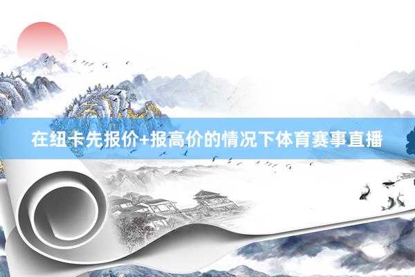 在纽卡先报价+报高价的情况下体育赛事直播