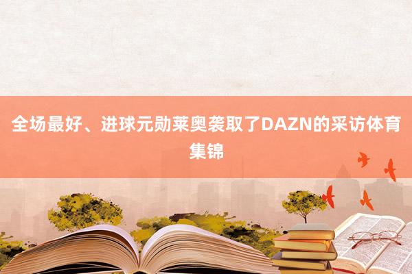 全场最好、进球元勋莱奥袭取了DAZN的采访体育集锦