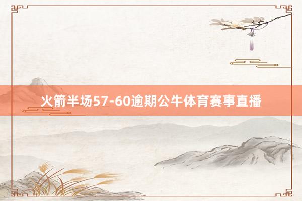 火箭半场57-60逾期公牛体育赛事直播