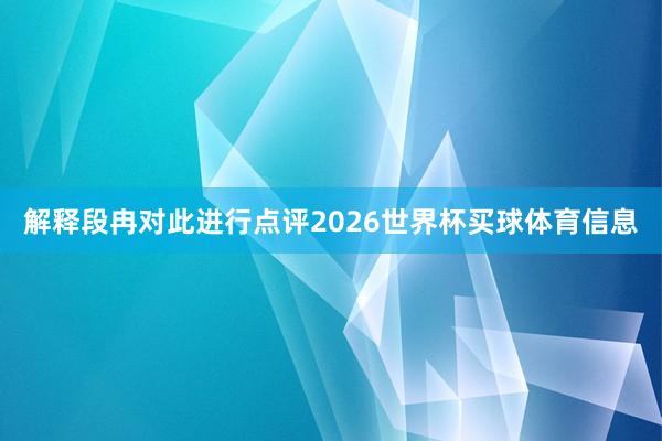 解释段冉对此进行点评2026世界杯买球体育信息