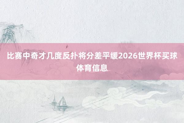比赛中奇才几度反扑将分差平缓2026世界杯买球体育信息