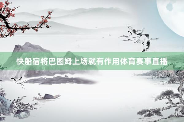 快船宿将巴图姆上场就有作用体育赛事直播