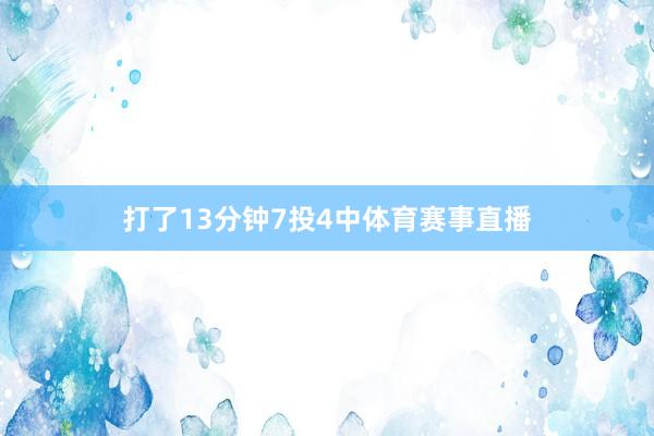 打了13分钟7投4中体育赛事直播
