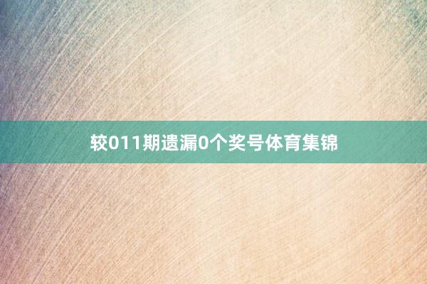 较011期遗漏0个奖号体育集锦