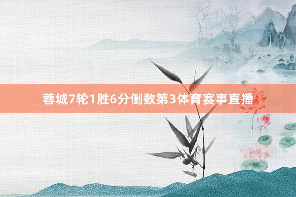 蓉城7轮1胜6分倒数第3体育赛事直播