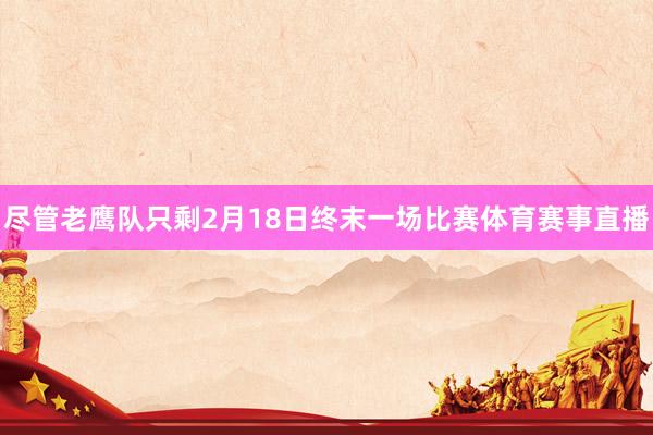 尽管老鹰队只剩2月18日终末一场比赛体育赛事直播