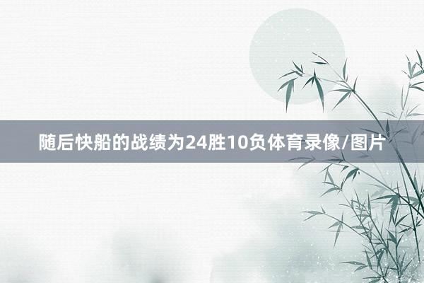 随后快船的战绩为24胜10负体育录像/图片