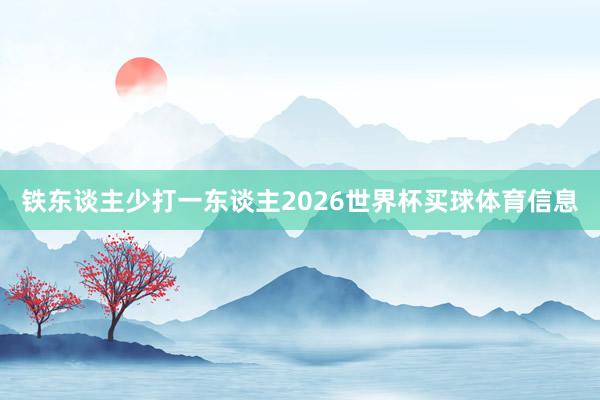 铁东谈主少打一东谈主2026世界杯买球体育信息