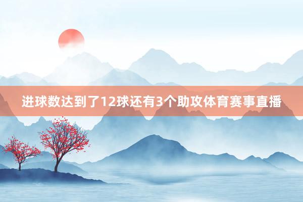进球数达到了12球还有3个助攻体育赛事直播