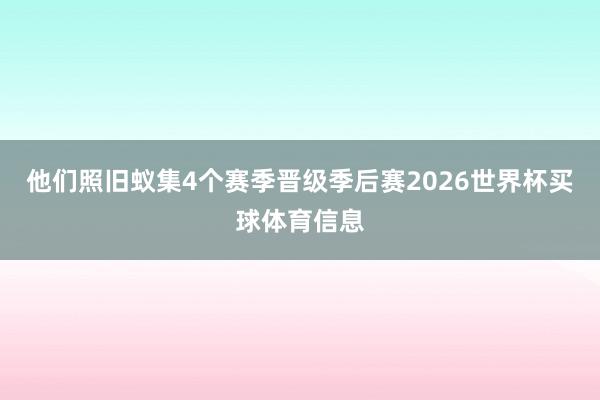 他们照旧蚁集4个赛季晋级季后赛2026世界杯买球体育信息