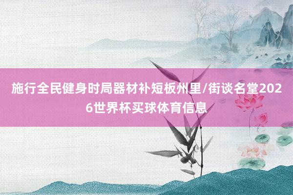 施行全民健身时局器材补短板州里/街谈名堂2026世界杯买球体育信息