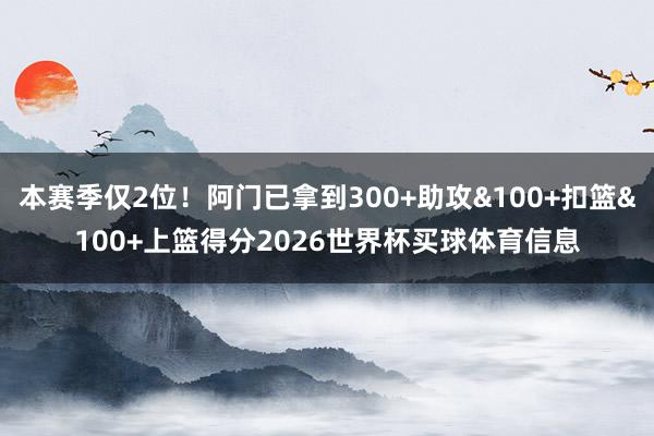 本赛季仅2位！阿门已拿到300+助攻&100+扣篮&100+上篮得分2026世界杯买球体育信息