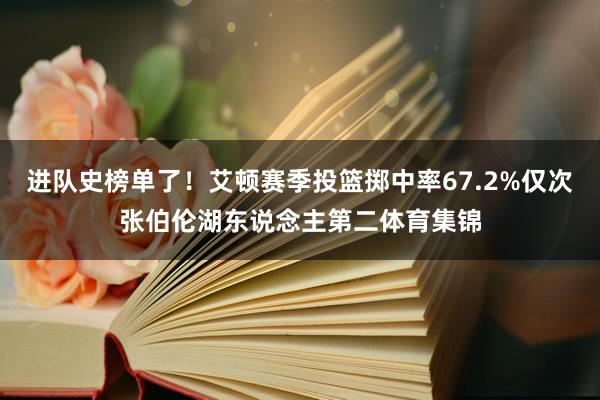 进队史榜单了！艾顿赛季投篮掷中率67.2%仅次张伯伦湖东说念主第二体育集锦